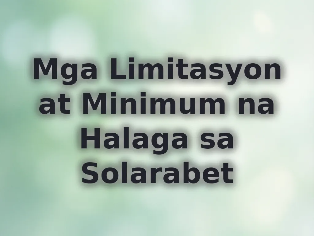 Mga Limitasyon at Minimum na Halaga sa Solarabet